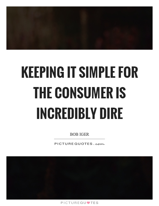 Keeping it simple for the consumer is incredibly dire Picture Quote #1