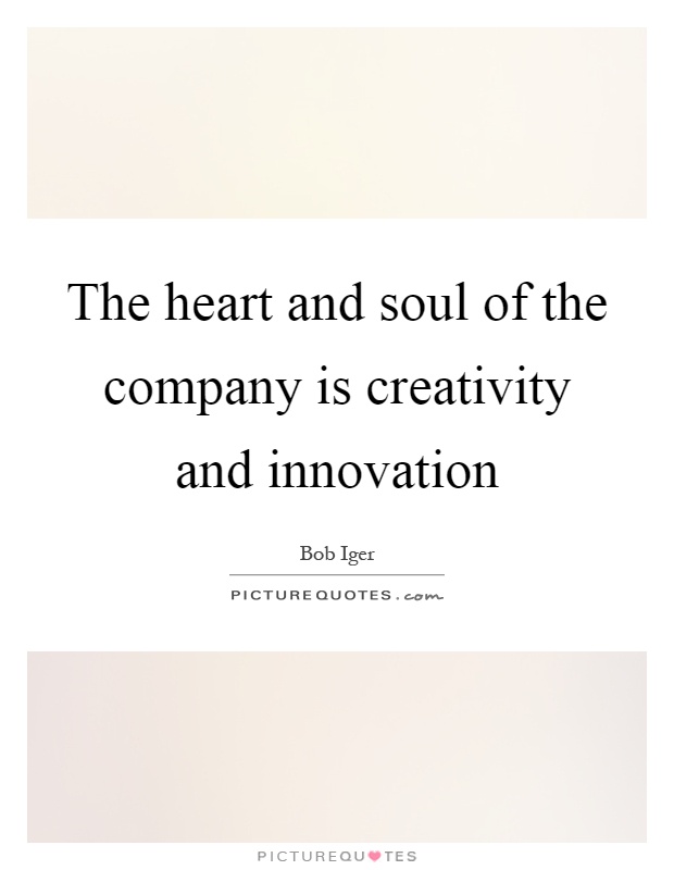 The heart and soul of the company is creativity and innovation Picture Quote #1