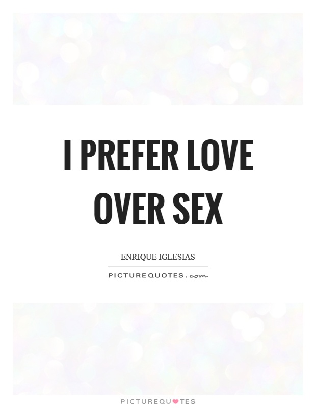 I prefer love over sex Picture Quote #1