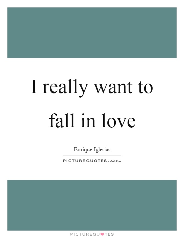I really want to fall in love Picture Quote #1