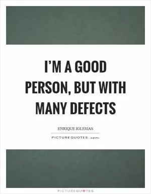 I’m a good person, but with many defects Picture Quote #1