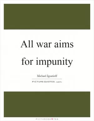 All war aims for impunity Picture Quote #1