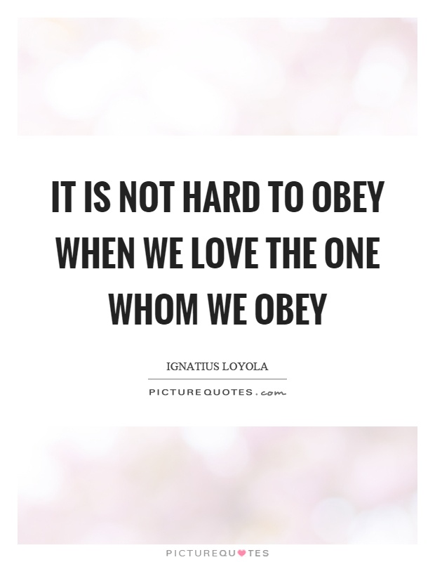 It is not hard to obey when we love the one whom we obey Picture Quote #1