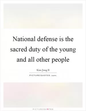 National defense is the sacred duty of the young and all other people Picture Quote #1