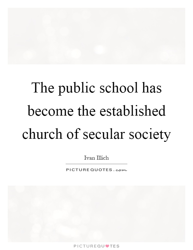 The public school has become the established church of secular society Picture Quote #1