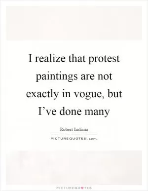 I realize that protest paintings are not exactly in vogue, but I’ve done many Picture Quote #1
