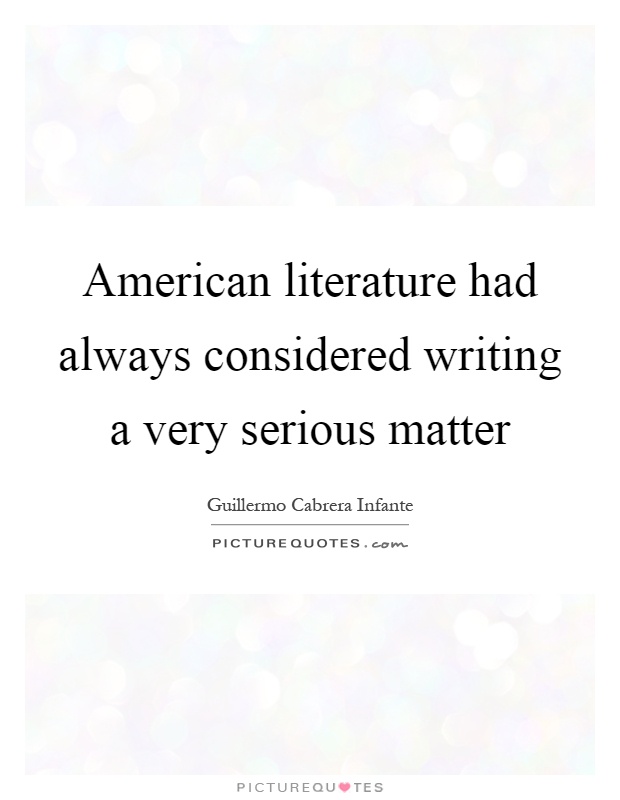 American literature had always considered writing a very serious matter Picture Quote #1