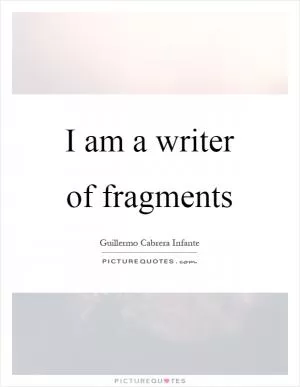 I am a writer of fragments Picture Quote #1