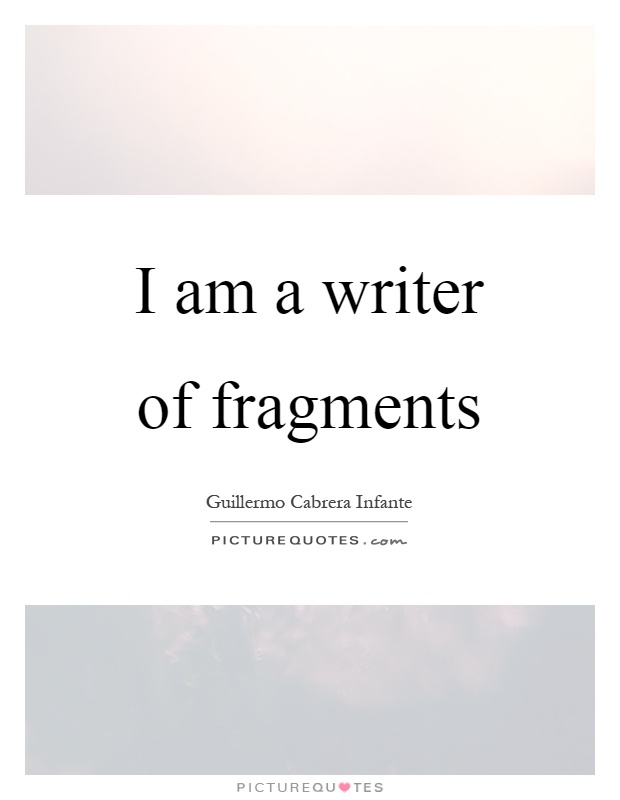 I am a writer of fragments Picture Quote #1