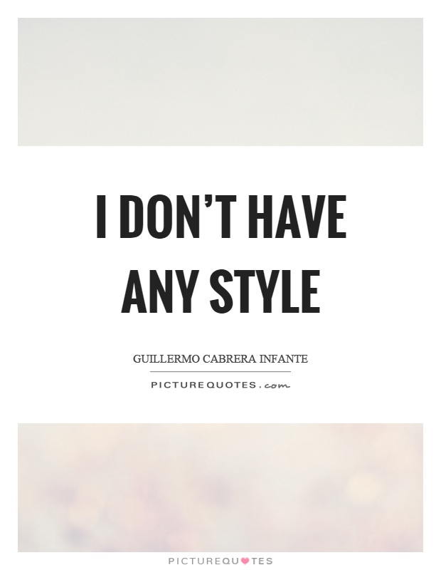 I don't have any style Picture Quote #1