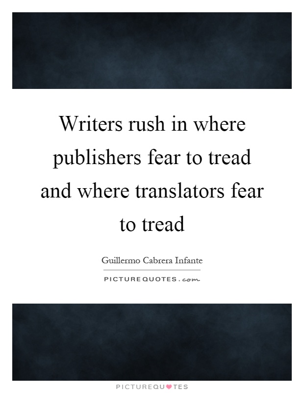 Writers rush in where publishers fear to tread and where translators fear to tread Picture Quote #1