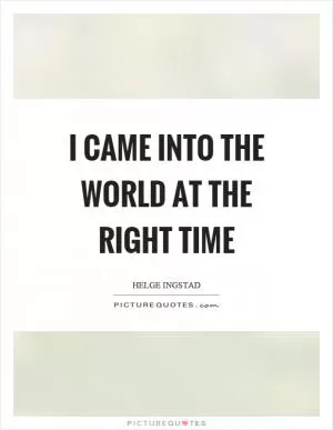 I came into the world at the right time Picture Quote #1