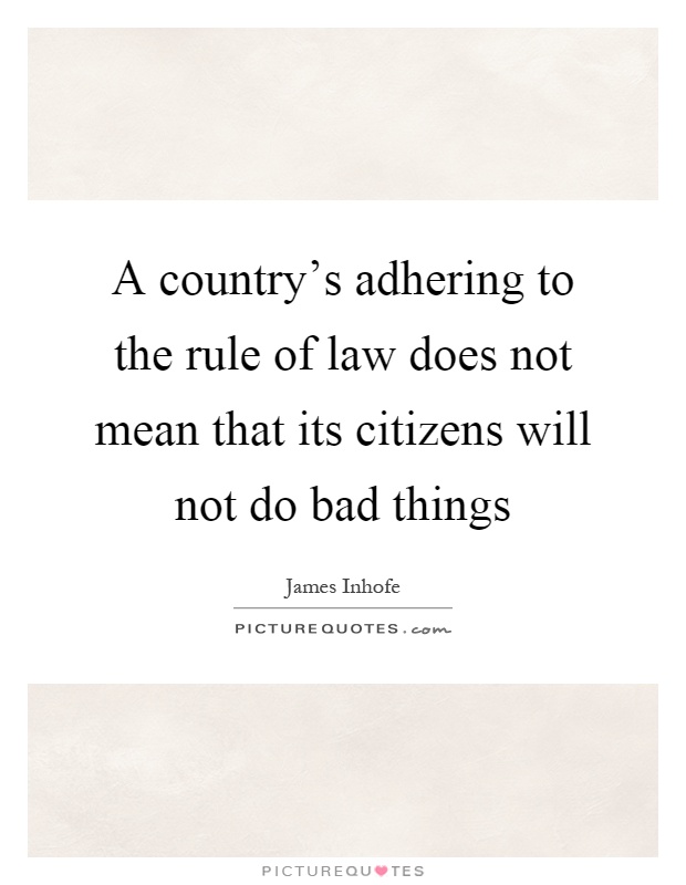 A country's adhering to the rule of law does not mean that its citizens will not do bad things Picture Quote #1