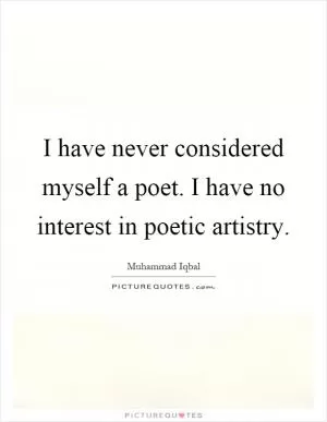 I have never considered myself a poet. I have no interest in poetic artistry Picture Quote #1