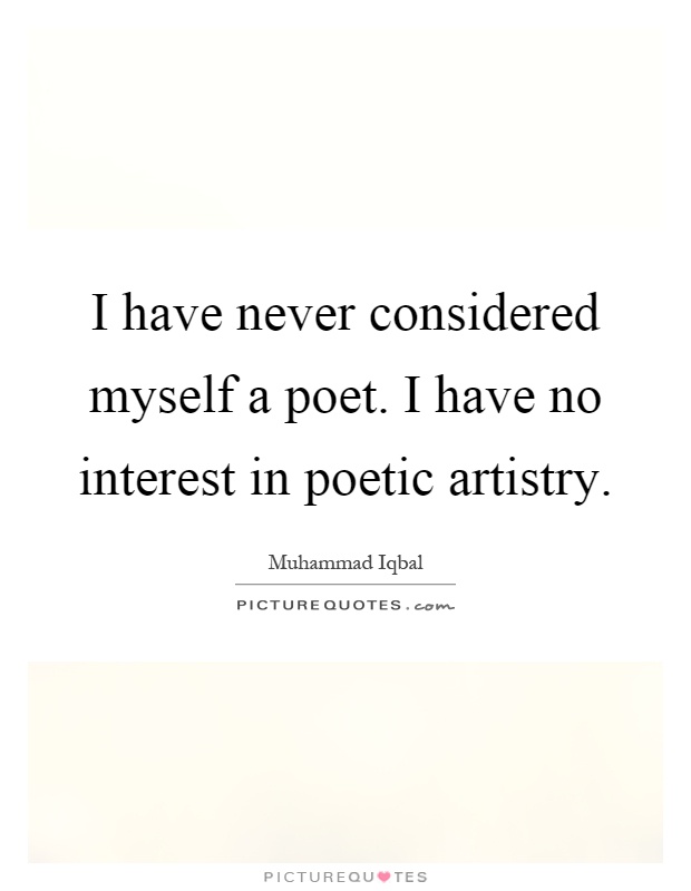 I have never considered myself a poet. I have no interest in poetic artistry Picture Quote #1
