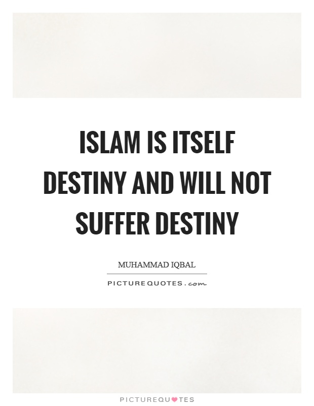 Islam is itself destiny and will not suffer destiny Picture Quote #1