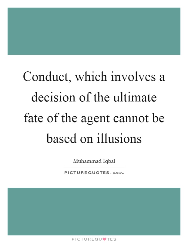 Conduct, which involves a decision of the ultimate fate of the agent cannot be based on illusions Picture Quote #1