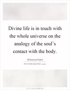 Divine life is in touch with the whole universe on the analogy of the soul’s contact with the body Picture Quote #1