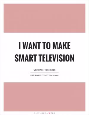 I want to make smart television Picture Quote #1
