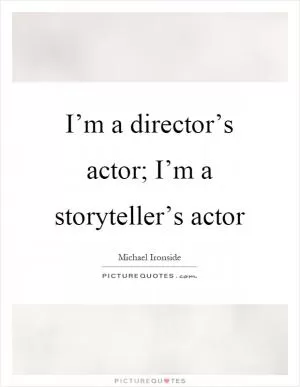 I’m a director’s actor; I’m a storyteller’s actor Picture Quote #1