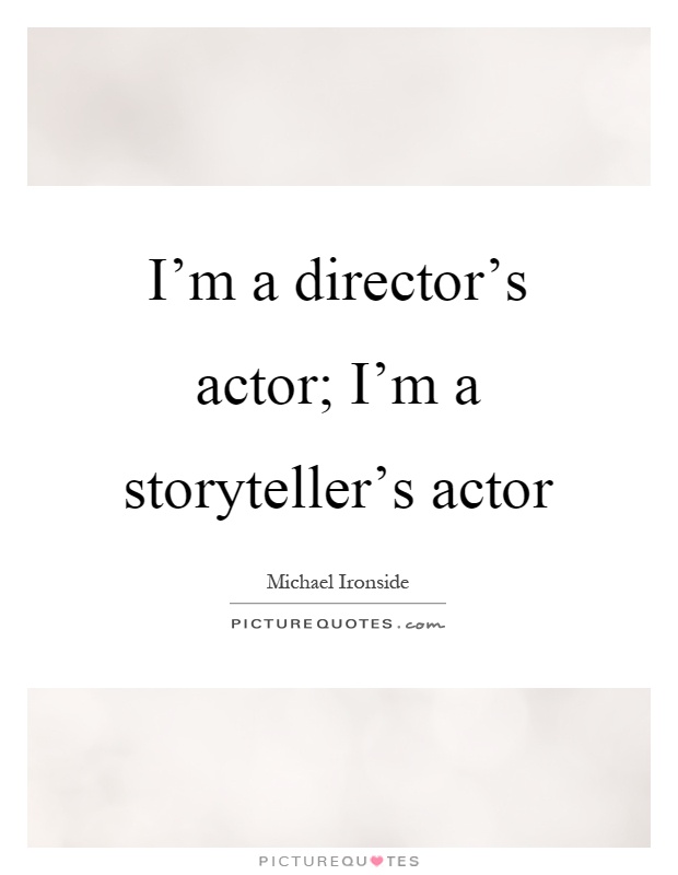 I'm a director's actor; I'm a storyteller's actor Picture Quote #1