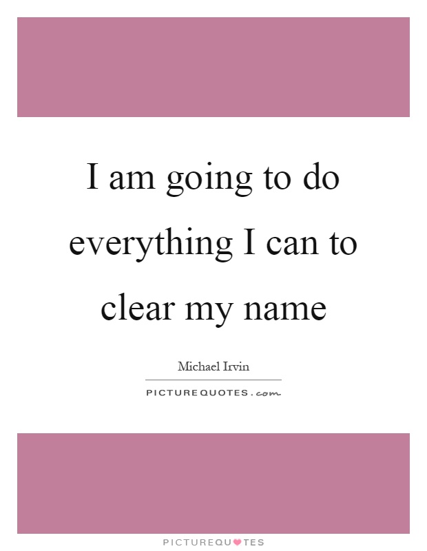 I am going to do everything I can to clear my name Picture Quote #1