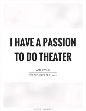 I have a passion to do theater Picture Quote #1