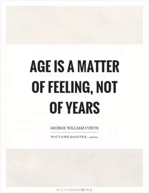 Age is a matter of feeling, not of years Picture Quote #1
