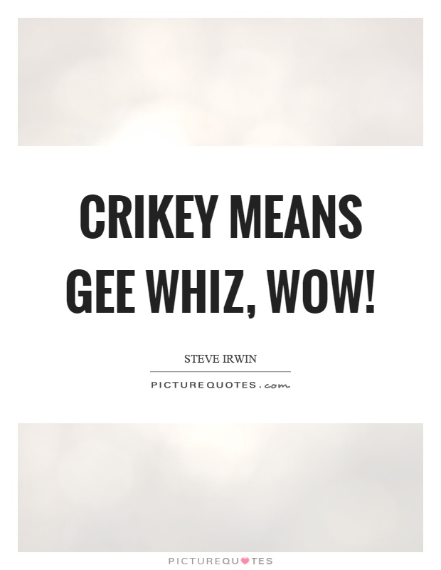 Crikey means gee whiz, wow! Picture Quote #1