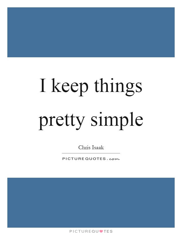 I keep things pretty simple Picture Quote #1