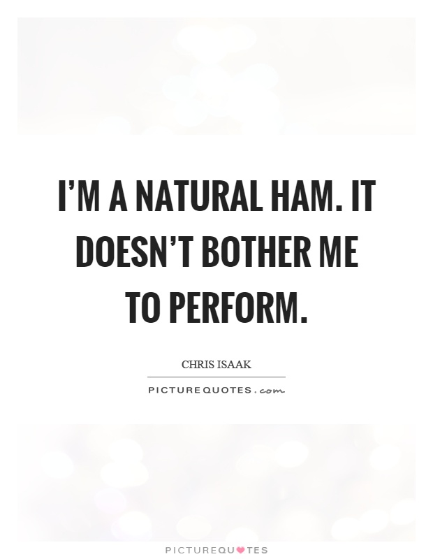 I'm a natural ham. It doesn't bother me to perform Picture Quote #1