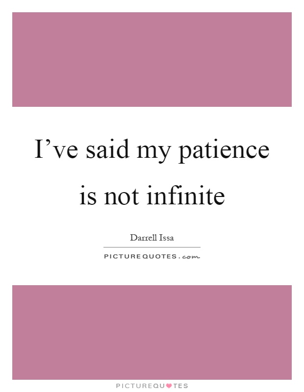 I've said my patience is not infinite Picture Quote #1