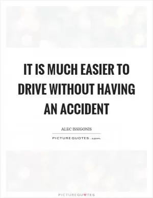It is much easier to drive without having an accident Picture Quote #1