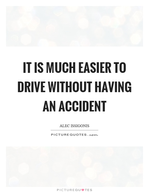 It is much easier to drive without having an accident Picture Quote #1