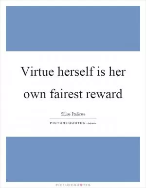 Virtue herself is her own fairest reward Picture Quote #1