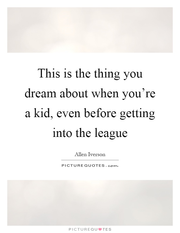 This is the thing you dream about when you're a kid, even before getting into the league Picture Quote #1
