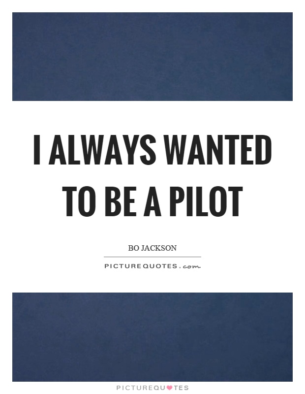 I always wanted to be a pilot Picture Quote #1