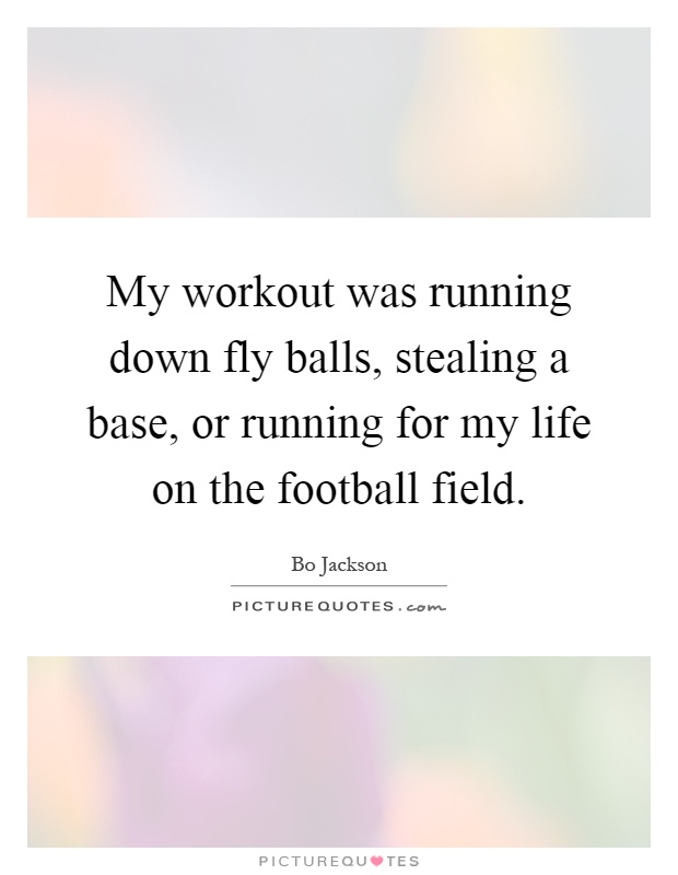 My workout was running down fly balls, stealing a base, or running for my life on the football field Picture Quote #1