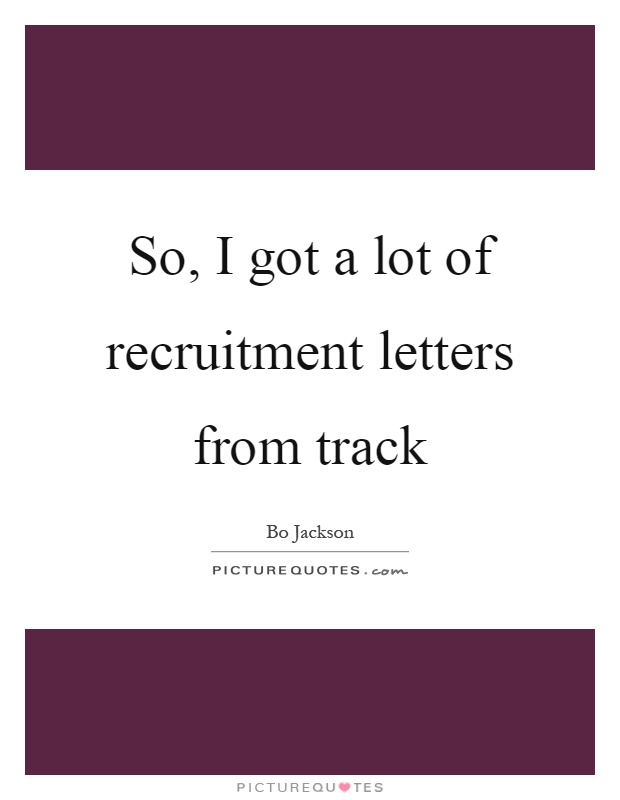 So, I got a lot of recruitment letters from track Picture Quote #1