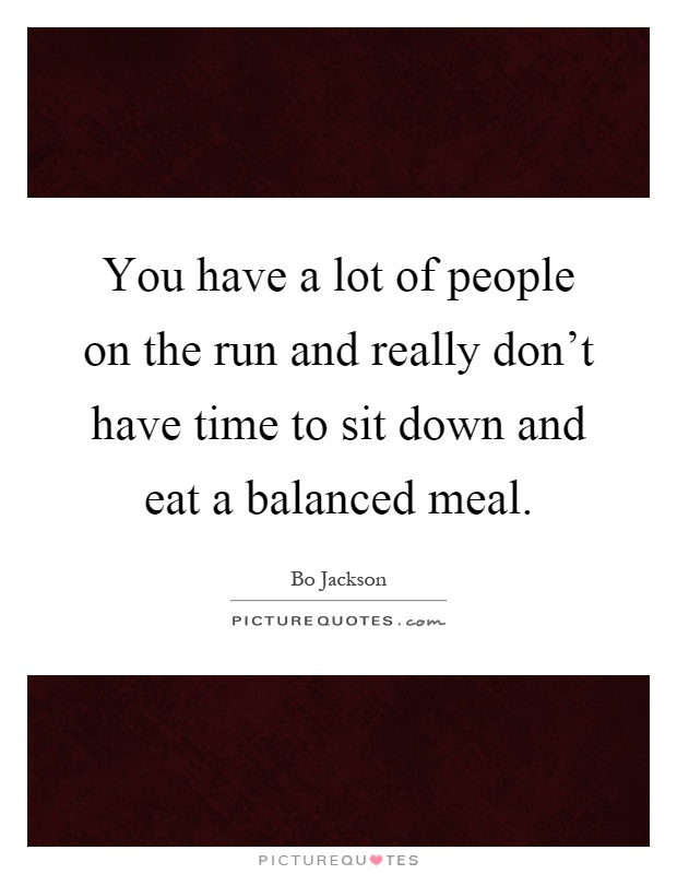 You have a lot of people on the run and really don't have time to sit down and eat a balanced meal Picture Quote #1