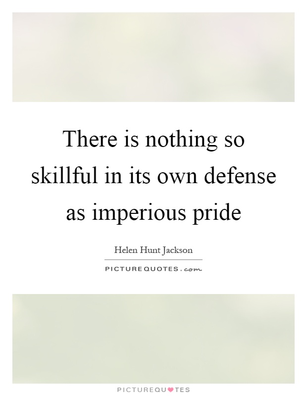 There is nothing so skillful in its own defense as imperious pride Picture Quote #1
