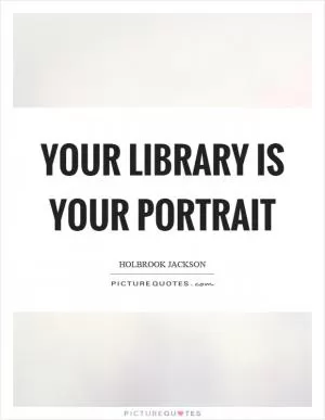 Your library is your portrait Picture Quote #1