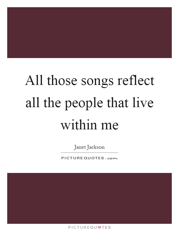 All those songs reflect all the people that live within me Picture Quote #1