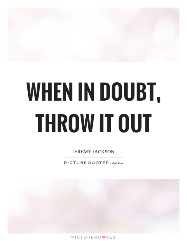 When in doubt, throw it out Picture Quote #1