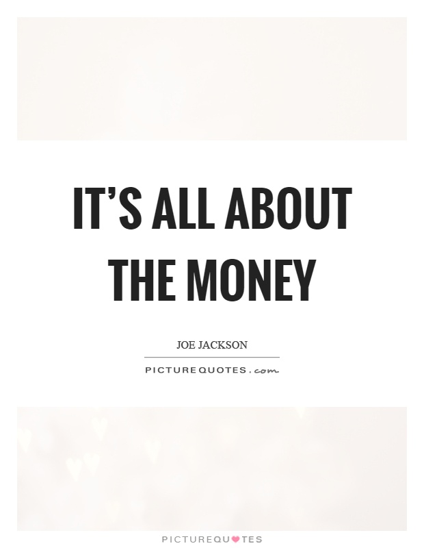 It's all about the money Picture Quote #1
