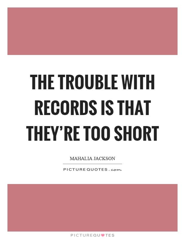 The trouble with records is that they're too short Picture Quote #1