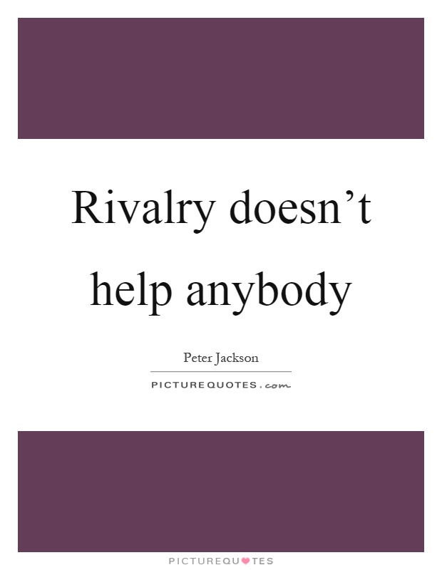 Rivalry doesn't help anybody Picture Quote #1