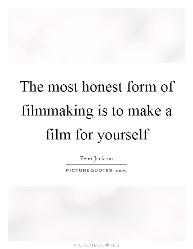 The most honest form of filmmaking is to make a film for yourself Picture Quote #1