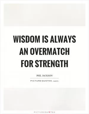 Wisdom is always an overmatch for strength Picture Quote #1