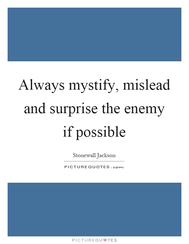 Always mystify, mislead and surprise the enemy if possible Picture Quote #1